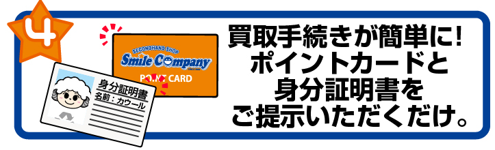 特典4.買取手続きが簡単に！ポイントカードと身分証をご提示いただくだけ。