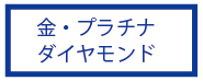 金・プラチナ・ダイヤモンド